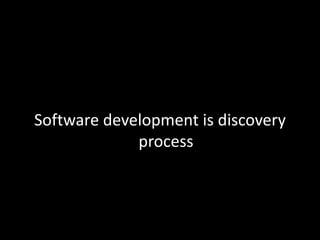 Software development is discovery process