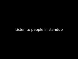 Listen to people in standup