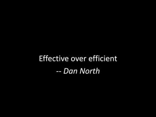 Effective over efficient-- Dan North