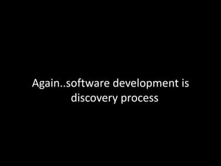 Again..software development is discovery process