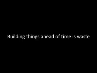 Building things ahead of time is waste