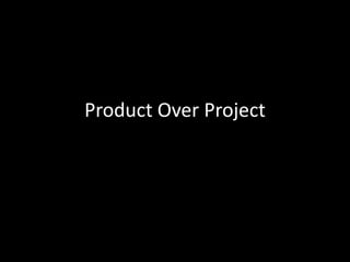 Product Over Project 