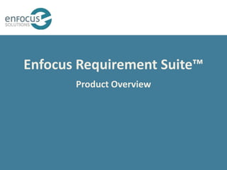 Enfocus Requirement Suite™
       Product Overview
 