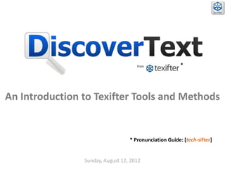 from               *




An Introduction to Texifter Tools and Methods


                                  * Pronunciation Guide: [tech-sifter]


                Sunday, August 12, 2012
 