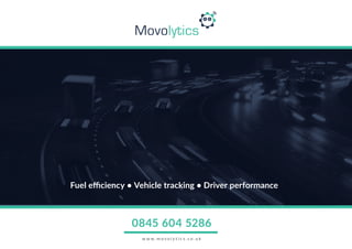 0845 604 5286
w w w . m o v o l y t i c s . c o . u k
Fuel efficiency • Vehicle tracking • Driver performance
 