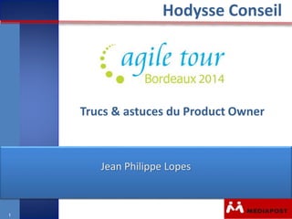 Trucs & astuces du Product Owner 
Présentation du 17 juin 2010 
11:55 
Hodysse Conseil 
1 
Jean Philippe Lopes 
 