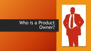 Who is a Product
Owner?
 