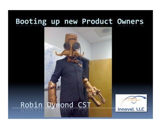 Who am I? 
   Robin Dymond, CST 
   Managing Partner Innovel LLC 
   21 years in software development 
   9 yrs doing ...