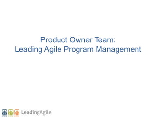Product Owner Team:
Leading Agile Program Management
 