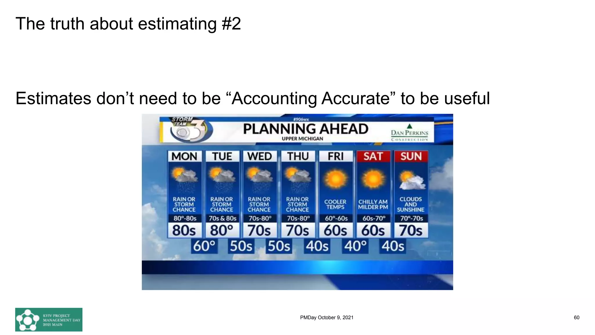 The truth about estimating #2
Estimates don’t need to be “Accounting Accurate” to be useful
60
PMDay October 9, 2021
 