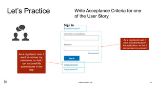 Let’s Practice
50
Write Acceptance Criteria for one
of the User Story
As a registered user, I
want to authenticate in
the application, so that I
can access my account
As a registered user, I
want to recover my
username, so that I
can successfully
authenticate in the
app
PMDay October 9, 2021
 