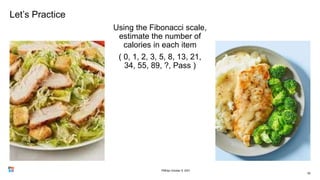 Let’s Practice
Using the Fibonacci scale,
estimate the number of
calories in each item
( 0, 1, 2, 3, 5, 8, 13, 21,
34, 55, 89, ?, Pass )
65
PMDay October 9, 2021
 