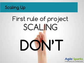 Scaling Up
First rule of project
SCALING
DON’T
 