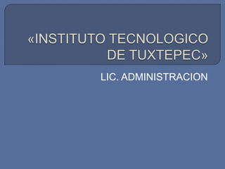 «INSTITUTO TECNOLOGICO DE TUXTEPEC» LIC. ADMINISTRACION 