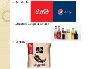  Brand color
 Structure design & volume
 Texture
 