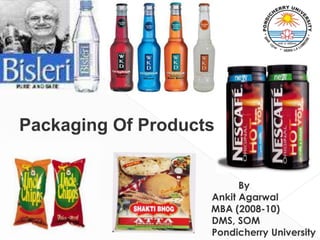 Packaging Of Products


                          By
                    Ankit Agarwal
                    MBA (2008-10)
                    DMS, SOM
                    Pondicherry University
 