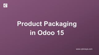 www.cybrosys.com
Product Packaging
in Odoo 15
 