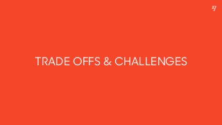 TRADE OFFS & CHALLENGES
 
