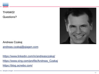 Sample to Insight
42
THANKS!
Questions?
Andreas Czakaj
andreas.czakaj@qiagen.com
https://www.linkedin.com/in/andreasczakaj/
https://www.xing.com/profile/Andreas_Czakaj
https://blog.acnebs.com/
 