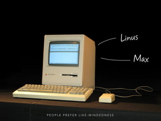 Linus
Max
P E O P L E P R E F E R L I K E - M I N D E D N E S S 
 