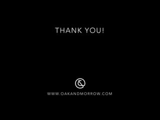THANK YOU!
W W W. O A K A N D M O R R O W. C O M 
 