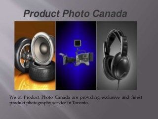 Product Photo Canada
We at Product Photo Canada are providing exclusive and finest
product photography service in Toronto.
 