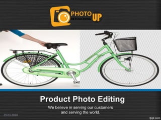 Product Photo Editing
We believe in serving our customers
and serving the world.
29.03.2020
 