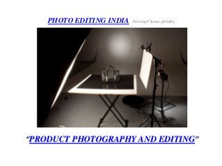 PHOTO EDITING INDIA Serving Clients globally 
“PRODUCT PHOTOGRAPHY AND EDITING” 
 