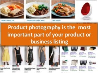 Product photography is the most
important part of your product or
business listing
 