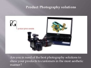 Product Photography solutions
Are you in need of the best photography solutions to
show your products to customers in the most aesthetic
manner?
 