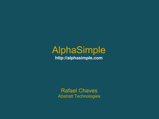 AlphaSimple
http://alphasimple.com




  Rafael Chaves
 Abstratt Technologies
 