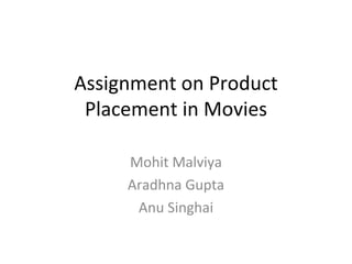 Assignment on Product Placement in Movies Mohit Malviya Aradhna Gupta Anu Singhai 