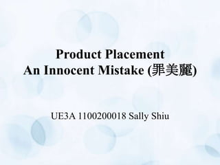 Product Placement
An Innocent Mistake (罪美麗)

UE3A 1100200018 Sally Shiu

 