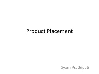 Product Placement
Syam Prathipati
 