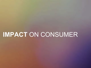 IMPACT ON CONSUMER
 