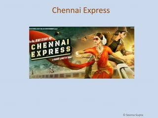 Chennai Express

© Seema Gupta

 