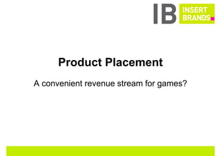 Product Placement
A convenient revenue stream for games?
 