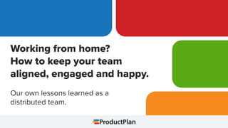 Working from home? How to keep your team aligned, engaged and happy.
