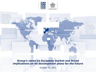 Group’s views on European market and broad
                   implications on its development plans for the future
                                      October 30, 2012
October 30, 2012                                                          1
 