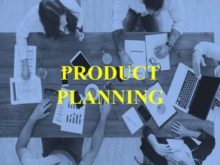 PRODUCT
PLANNING
 