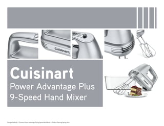 Cuisinart
    Power Advantage Plus
    9-Speed Hand Mixer

Douglas Radecki // Cuisinart Power Advantage Plud 9 Speed Hand Mixer // Product Planning Spring 2012
 