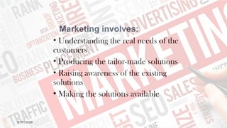 Marketing involves:
• Understanding the real needs of the
customers
• Producing the tailor-made solutions
• Raising awareness of the existing
solutions
• Making the solutions available
2
01/31/2026
 
