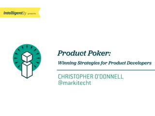 presents
CHRISTOPHER O’DONNELL
@markitecht
Product Poker:
Winning Strategies for Product Developers
 