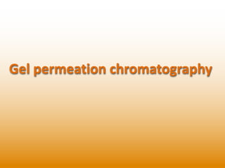 Gel permeation chromatography
 