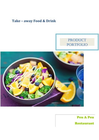 Take – away Food & Drink
Product
Portfolio
Peu A Peu
Restaurant
 