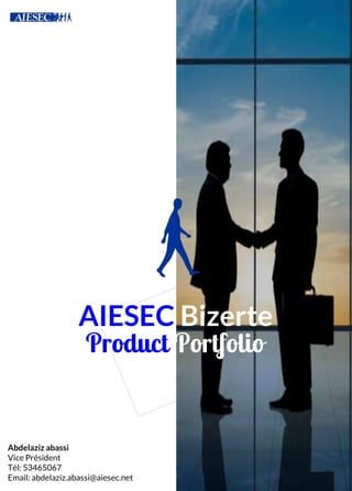 Product Portfolio
AIESEC Bizerte
Abdelaziz abassi
Vice Président
Tél: 53465067
Email: abdelaziz.abassi@aiesec.net
 