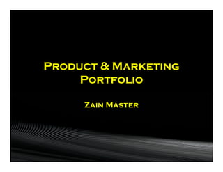 Product & Marketing
     Portfolio

     Zain Master
 