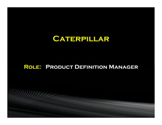Caterpillar


Role: Product Definition Manager
 