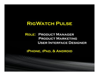 RigWatch Pulse

Role: Product Manager
      Product Marketing
      User Interface Designer

iPhone, iPad, & Android
 