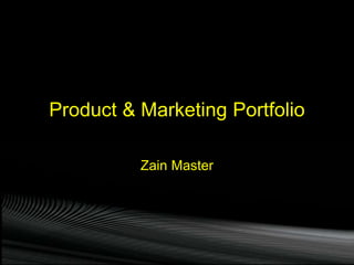 Product & Marketing Portfolio 
Zain Master 
 